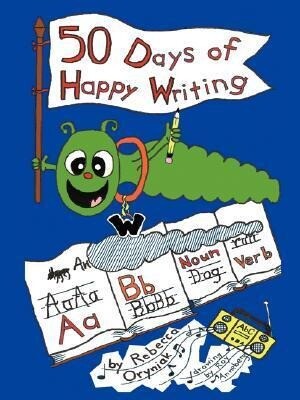 Fifty Days of Happy Writing: A Kindergarten Writing Curriculum - Rebecca Oryniak