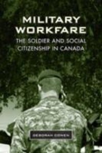 Military Workfare: The Soldier and Social Citizenship in Canada - Deborah Cowen