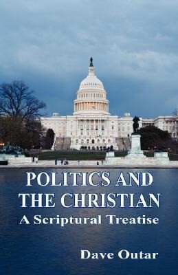 Politics and the Christian - A Scriptural Treatise