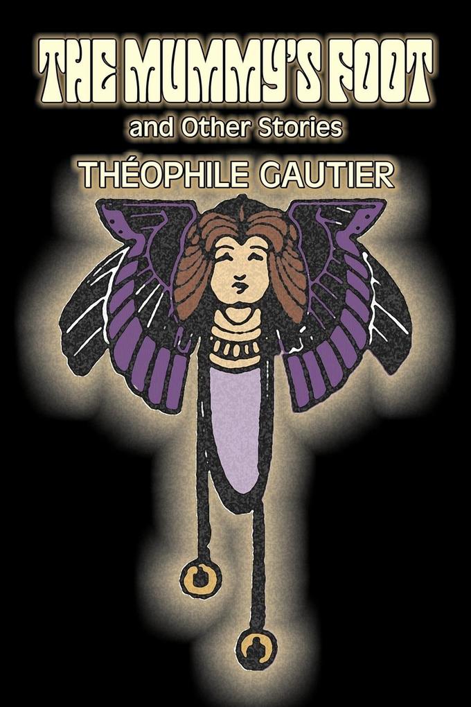The Mummy‘s Foot and Other Stories by Theophile Gautier Fiction Classics Fantasy Fairy Tales Folk Tales Legends & Mythology