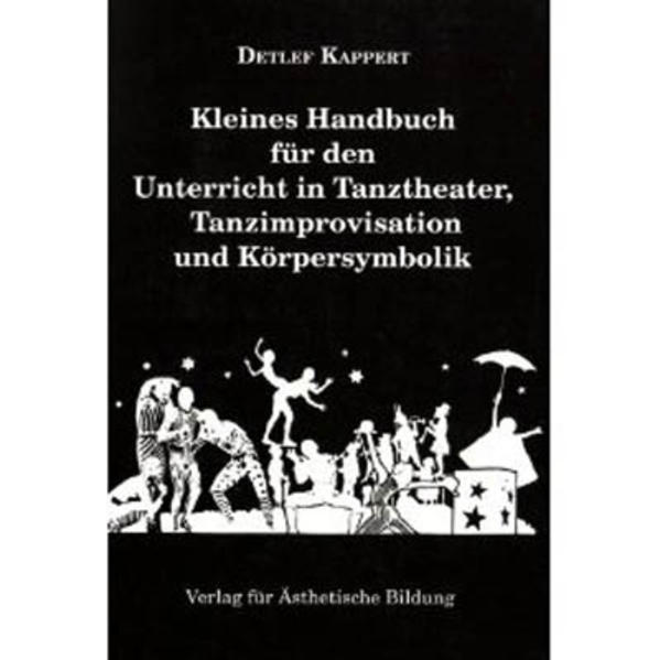 Kleines Handbuch für den Unterricht in Tanztheater Tanzimprovisation und Körpersymbolik