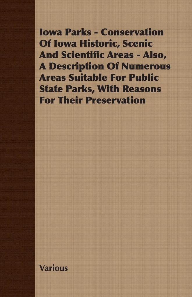 Iowa Parks - Conservation of Iowa Historic Scenic and Scientific Areas - Also a Description of Numerous Areas Suitable for Public State Parks with