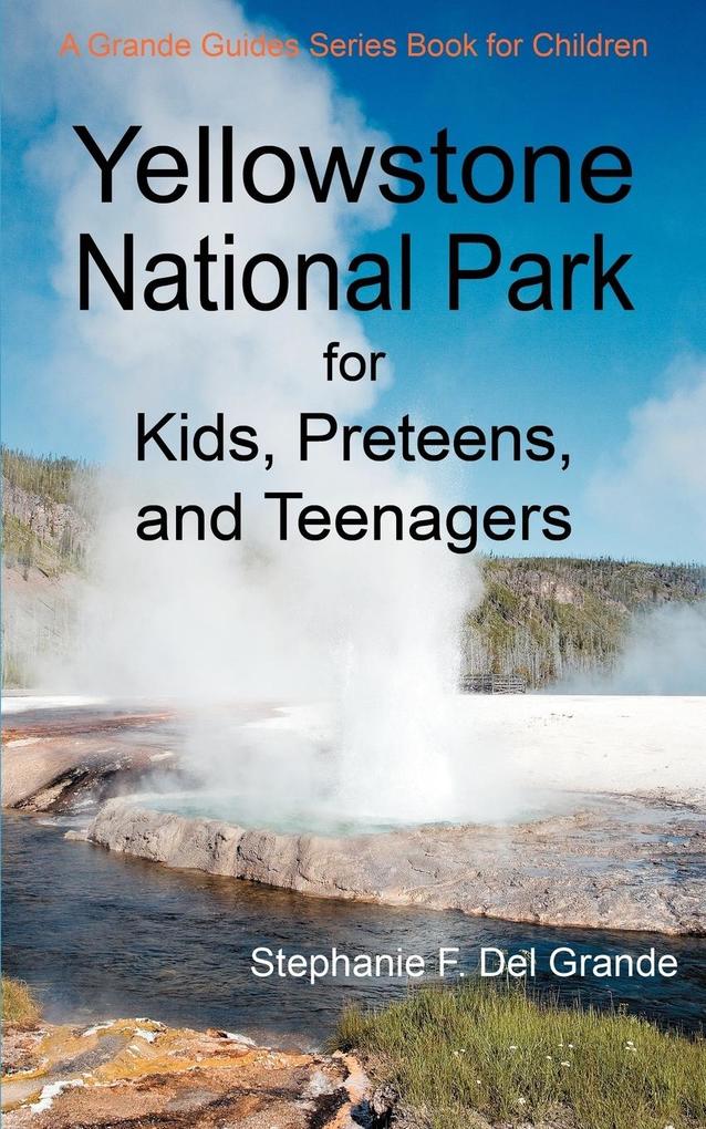 Yellowstone National Park for Kids Preteens and Teenagers