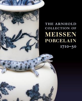 The Arnhold Collection of Meissen Porcelain 1710-50 - Maureen Cassidy-Geiger