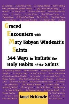 Graced Encounters with Mary Fabyan Windeatt‘s Saints: 344 Ways to Imitate the Holy Habits of the Saints