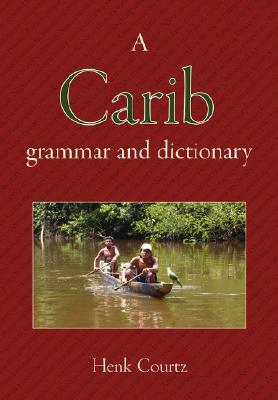 A Carib Grammar and Dictionary - Henk Courtz