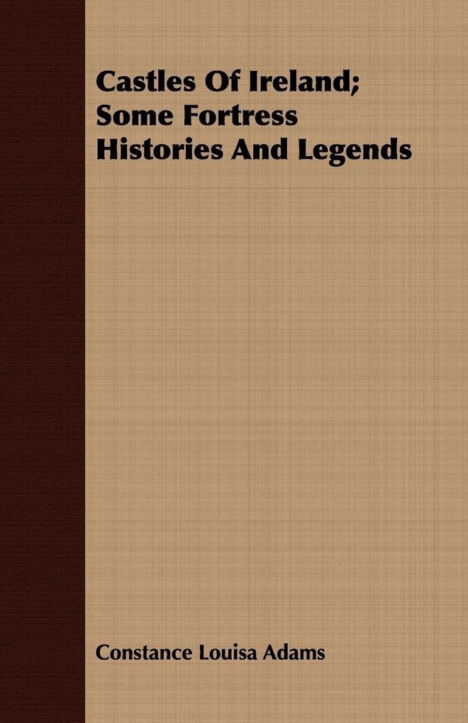 Castles Of Ireland; Some Fortress Histories And Legends