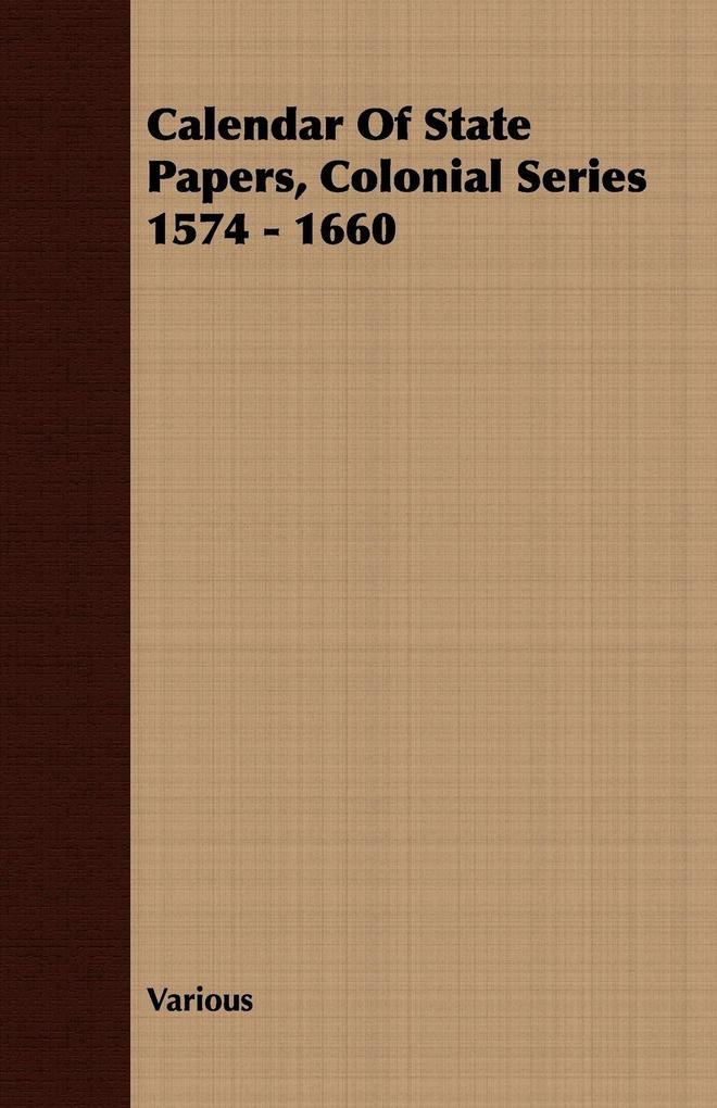 Calendar Of State Papers Colonial Series 1574 - 1660