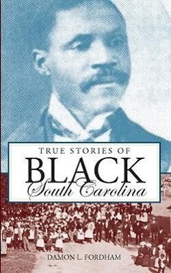 True Stories of Black South Carolina - Damon L. Fordham