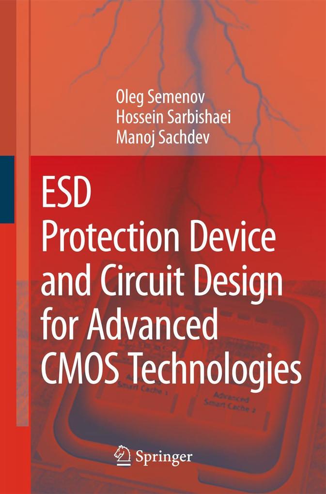 Esd Protection Device and Circuit Design for Advanced CMOS Technologies - Oleg Semenov/ Hossein Sarbishaei/ Manoj Sachdev