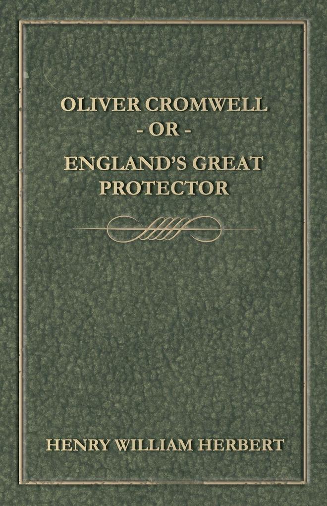 Oliver Cromwell; Or England's Great Protector