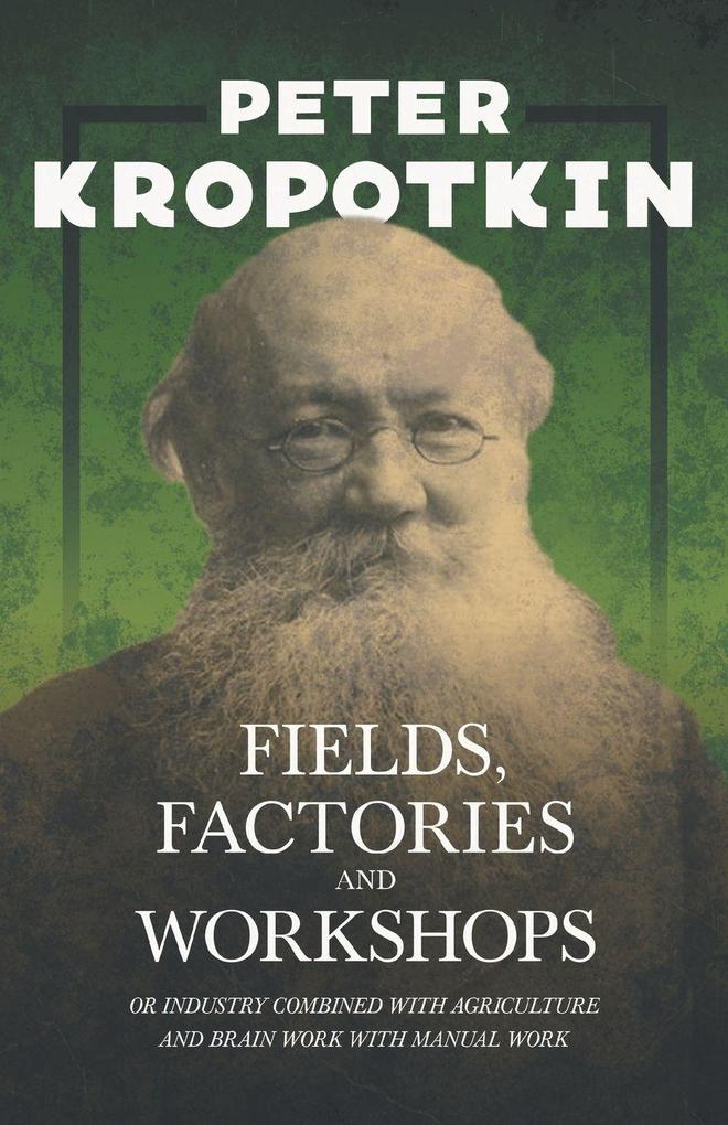 Fields Factories and Workshops - Or Industry Combined with Agriculture and Brain Work with Manual Work