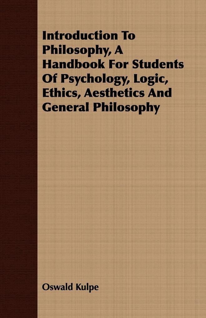 Introduction To Philosophy A Handbook For Students Of Psychology Logic Ethics Aesthetics And General Philosophy