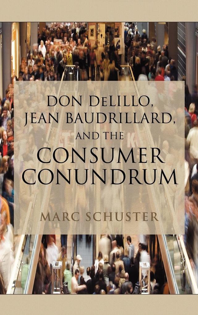 Don Delillo Jean Baudrillard and the Consumer Conundrum - Marc Schuster