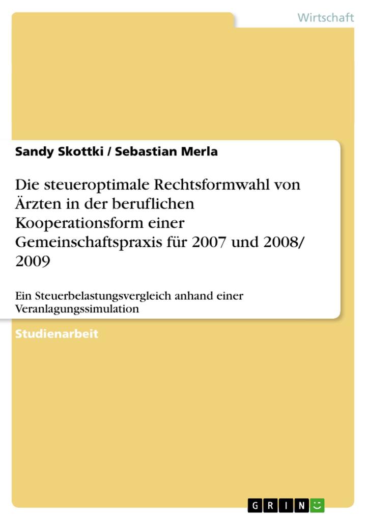 Die steueroptimale Rechtsformwahl von Ärzten in der beruflichen Kooperationsform einer Gemeinschaftspraxis für 2007 und 2008/ 2009 - Sebastian Merla/ Sandy Skottki