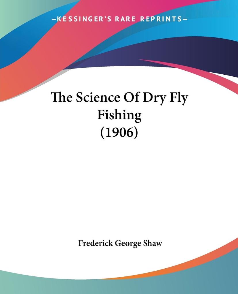 The Science Of Dry Fly Fishing (1906)