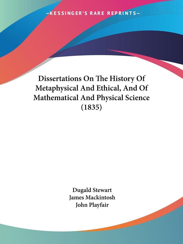 Dissertations On The History Of Metaphysical And Ethical And Of Mathematical And Physical Science (1835)