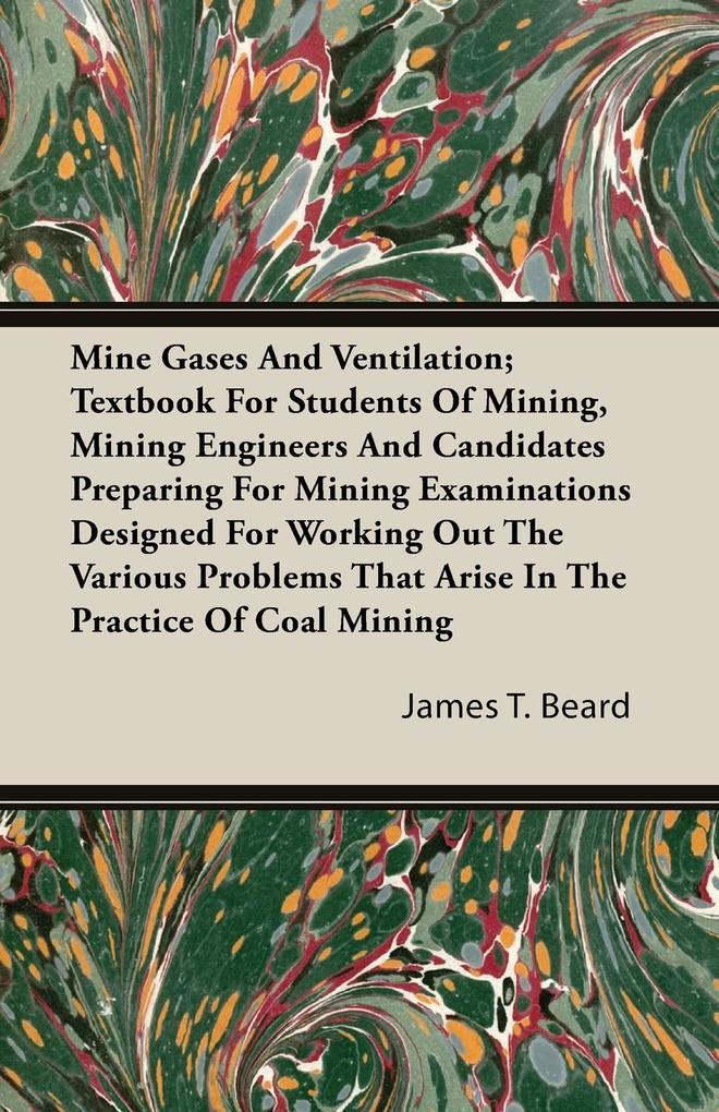 Mine Gases And Ventilation; Textbook For Students Of Mining Mining Engineers And Candidates Preparing For Mining Examinations Designed For Working Out The Various Problems That Arise In The Practice Of Coal Mining