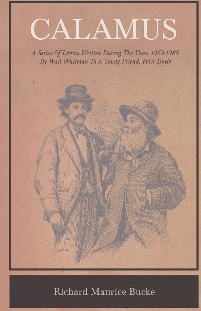 Calamus - A Series Of Letters Written During The Years 1868-1880 By Walt Whitman To A Young Friend Peter Doyle