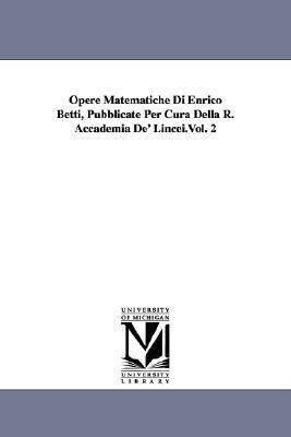 Opere Matematiche Di Enrico Betti Pubblicate Per Cura Della R. Accademia De‘ Lincei.Vol. 2