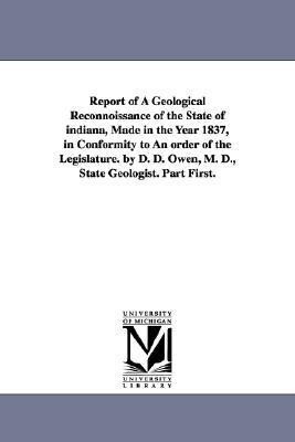 Report of a Geological Reconnoissance of the State of Indiana Made in the Year 1837 in Conformity to an Order of the Legislature. by D. D. Owen M.