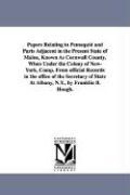 Papers Relating to Pemaquid and Parts Adjacent in the Present State of Maine Known As Cornwall County When Under the Colony of New-York Comp. From