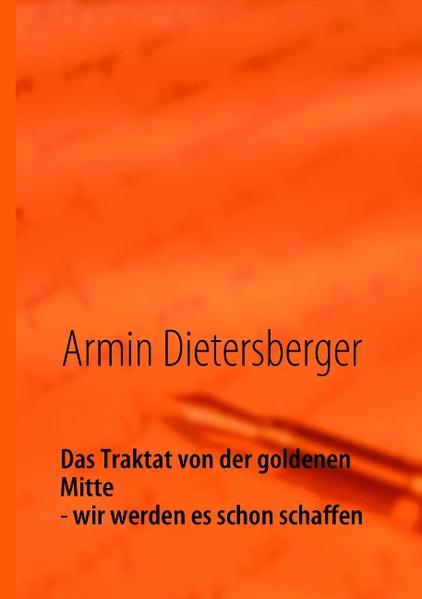 Das Traktat von der goldenen Mitte - wir werden es schon schaffen - Armin Dietersberger
