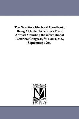 The New York Electrical Handbook; Being a Guide for Visitors from Abroad Attending the International Electrical Congress St. Louis Mo. September 1