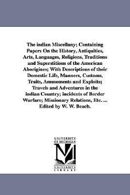 The indian Miscellany; Containing Papers On the History Antiquities Arts Languages Religions Traditions and Superstitions of the American Aborigi - William Wallace Beach