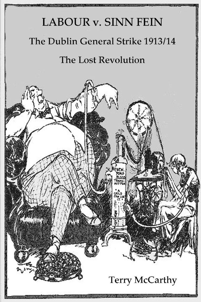 Labour V. Sinn Fein. the Dublin General Strike 1913/14 - The Lost Revolution