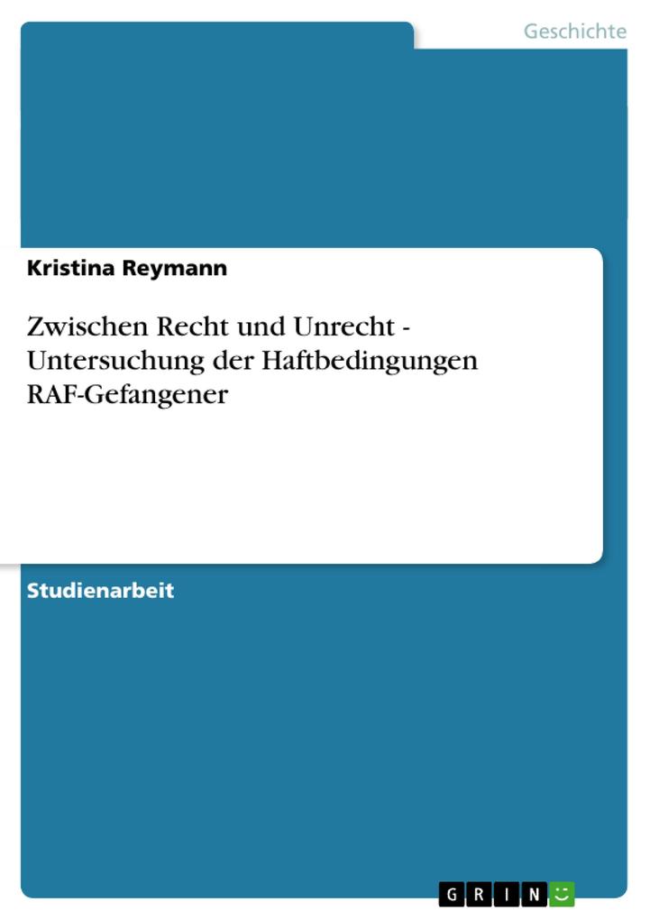 Zwischen Recht und Unrecht - Untersuchung der Haftbedingungen RAF-Gefangener - Kristina Reymann