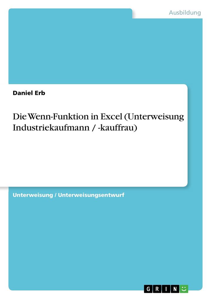 Die Wenn-Funktion in Excel (Unterweisung Industriekaufmann / -kauffrau) - Daniel Erb