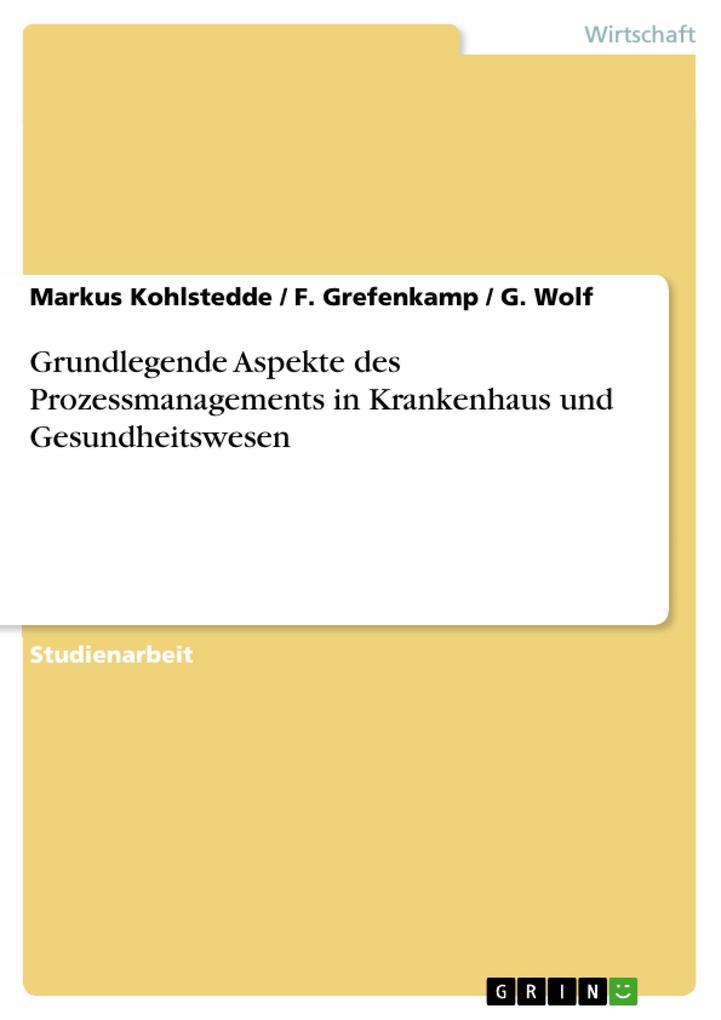 Grundlegende Aspekte des Prozessmanagements in Krankenhaus und Gesundheitswesen - F. Grefenkamp/ Markus Kohlstedde/ G. Wolf