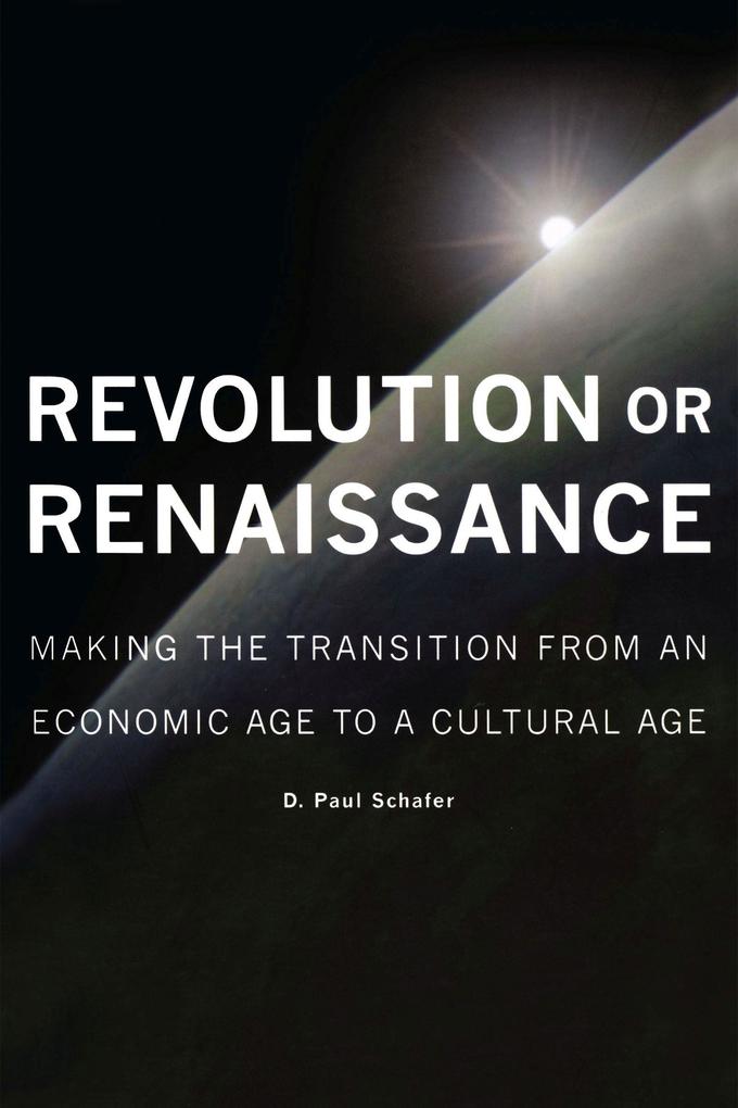 Revolution or Renaissance: Making the Transition from an Economic Age to a Cultural Age - D. Paul Schafer