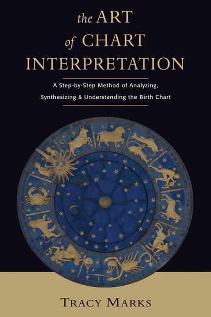 The Art of Chart Interpretation: A Step-By-Step Method for Analyzing Synthesizing and Understanding the Birth Chart