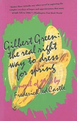 Gilbert Green: The Real Right Way to Dress for Spring: A Novel of 1968 - Frederick T. Castle