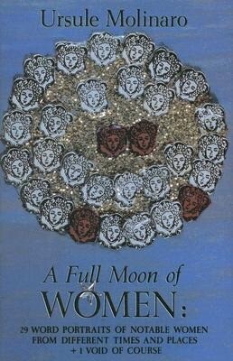 Full Moon of Women: 29 Word Portraits of Notable Women from Different Times & Places + 1 Void of Course - Ursule Molinaro
