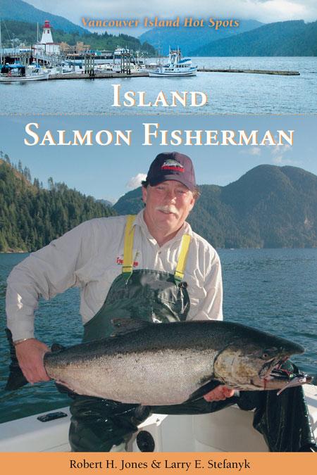 Island Salmon Fisherman: Vancouver Island Hotspots - Robert H. Jones/ Larry E. Stefanyk
