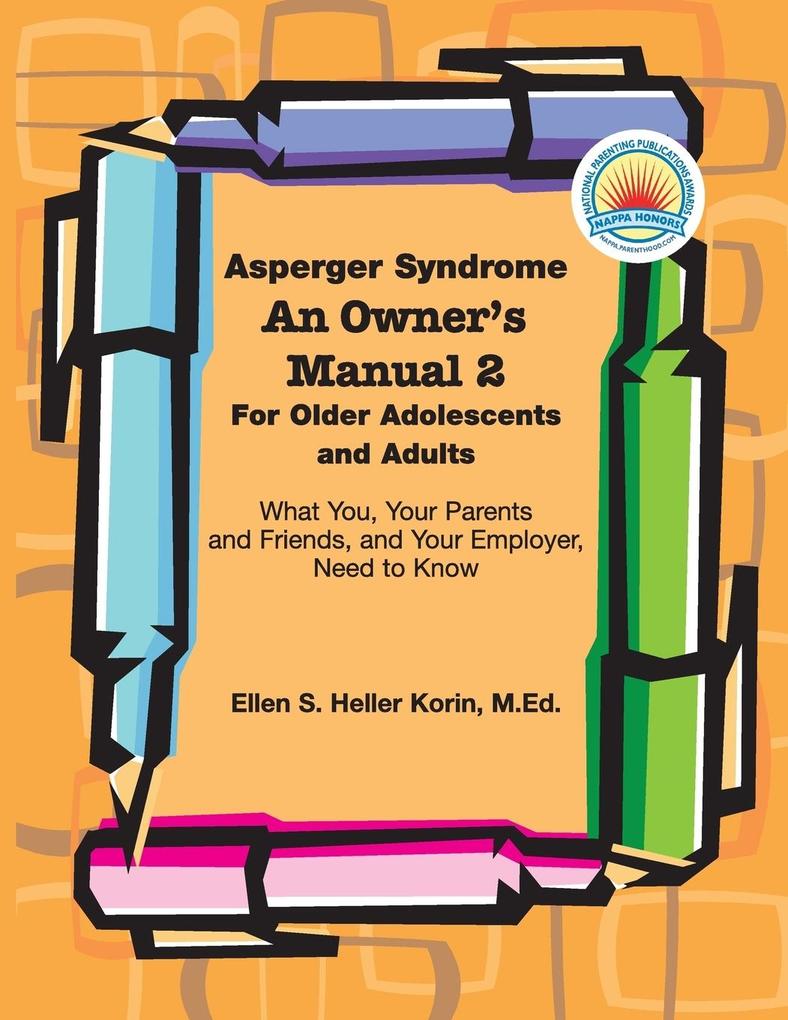 Asperger Syndrome An Owner‘s Manual 2 For Older Adolescents and Adults: What You Your Parents and Friends and Your Employer Need to Know