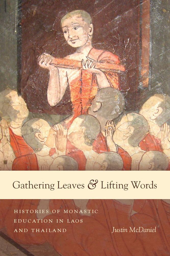 Gathering Leaves & Lifting Words: Histories of Buddhist Monastic Education in Laos and Thailand - Justin Thomas Mcdaniel