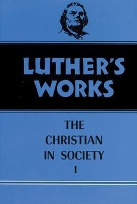 Luther's Works Volume 44: Christian in Society I - Martin Luther/ James Atkinson