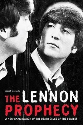 The Lennon Prophecy: A New Examination of the Death Clues of the Beatles - Joseph Niezgoda