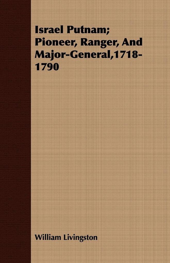 Israel Putnam; Pioneer Ranger And Major-General1718-1790