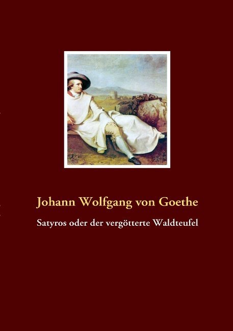 Satyros oder der vergötterte Waldteufel - Johann Wolfgang von Goethe