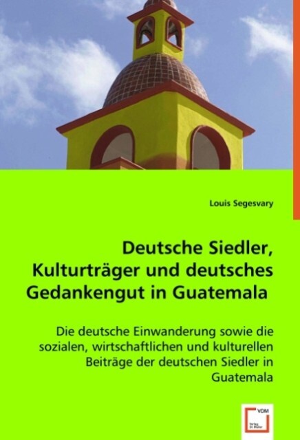 Deutsche Siedler Kulturträger und deutsches Gedankengut in Guatemala