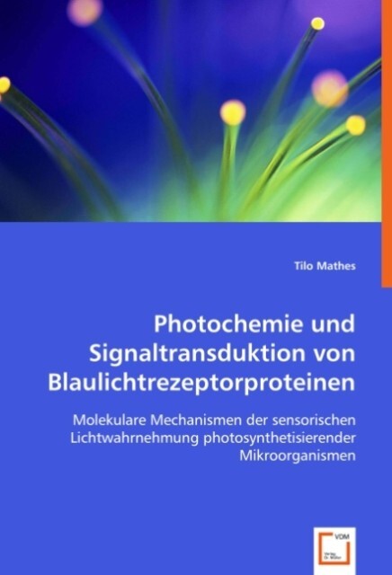 Photochemie und Signaltransduktion von Blaulichtrezeptorproteinen - Tilo Mathes