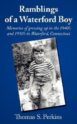Ramblings of a Waterford Boy: Memories of Growing Up in the 1940‘s and 1950‘s in Waterford Connecticut