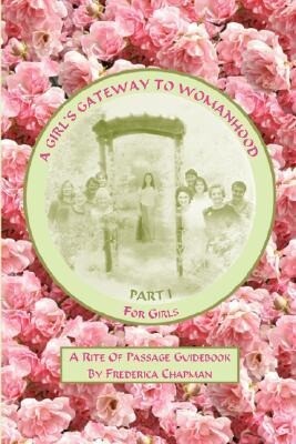 A Girl‘s Gateway to Womanhood: A Rite Of Passage Guidebook - Part I for Girls