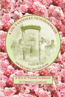 A Girl‘s Gateway to Womanhood: A Rite Of Passage Guidebook - Part II for Mothers and Mentors