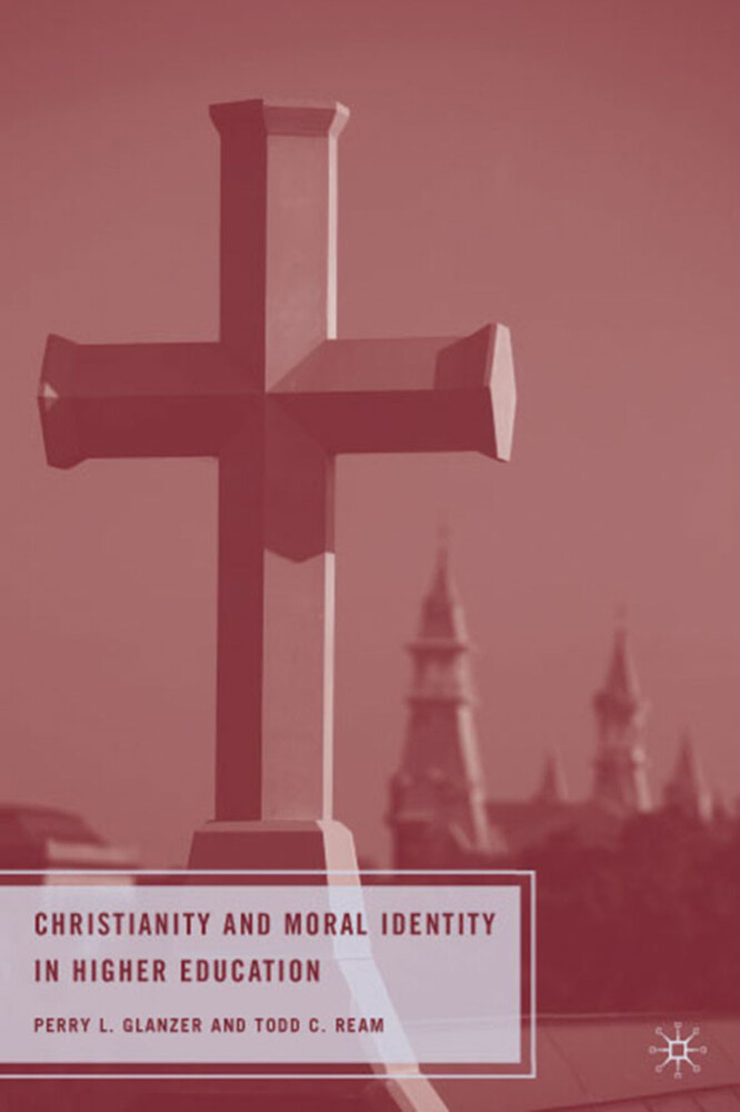 Christianity and Moral Identity in Higher Education - P. Glanzer/ T. Ream/ Todd C. Ream/ Perry L. Glanzer
